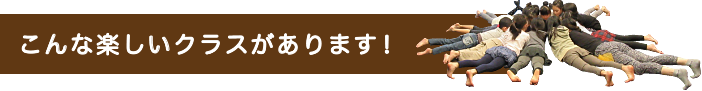 こんな楽しいクラスがあります！